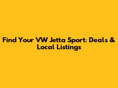 Find Your VW Jetta Sport: Deals & Local Listings