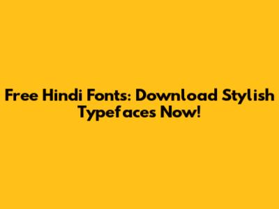 Free Hindi Fonts: Download Stylish Typefaces Now!