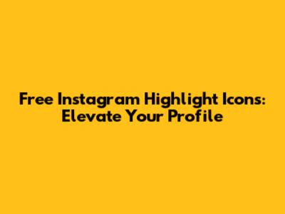 Free Instagram Highlight Icons: Elevate Your Profile