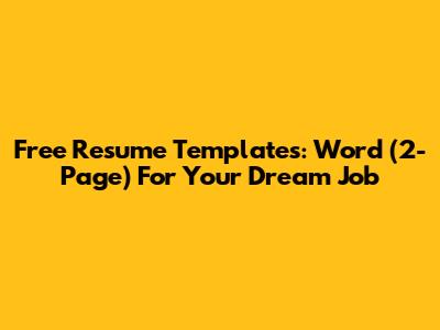 Free Resume Templates: Word (2-Page) For Your Dream Job