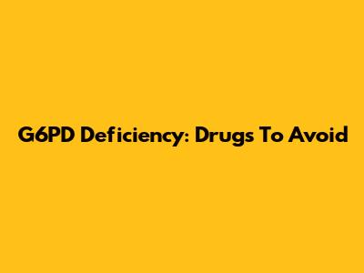 G6PD Deficiency: Drugs To Avoid