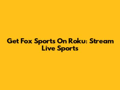 Get Fox Sports On Roku: Stream Live Sports