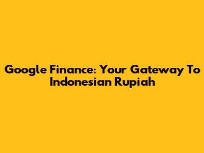 Google Finance: Your Gateway To Indonesian Rupiah