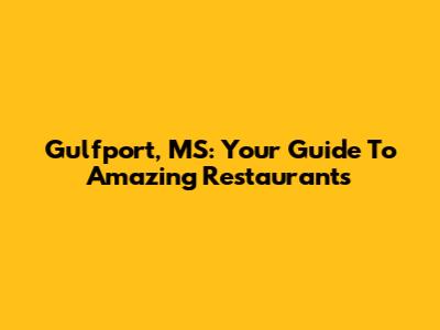 Gulfport, MS: Your Guide To Amazing Restaurants