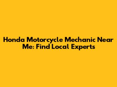 Honda Motorcycle Mechanic Near Me: Find Local Experts