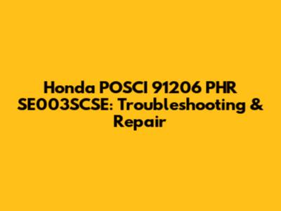 Honda POSCI 91206 PHR SE003SCSE: Troubleshooting & Repair