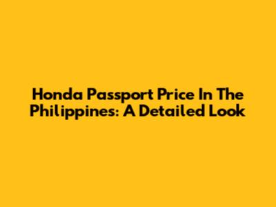Honda Passport Price In The Philippines: A Detailed Look