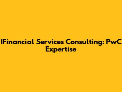 IFinancial Services Consulting: PwC Expertise