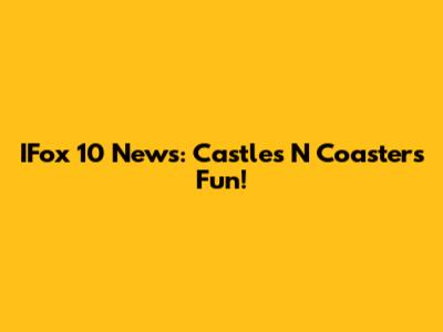 IFox 10 News: Castles N' Coasters Fun!