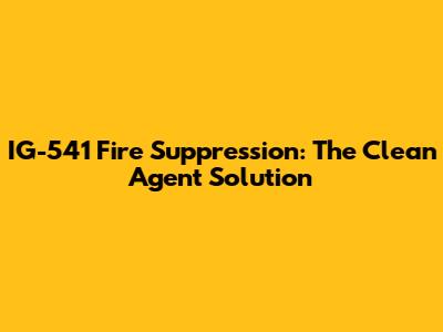 IG-541 Fire Suppression: The Clean Agent Solution