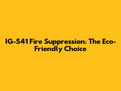 IG-541 Fire Suppression: The Eco-Friendly Choice