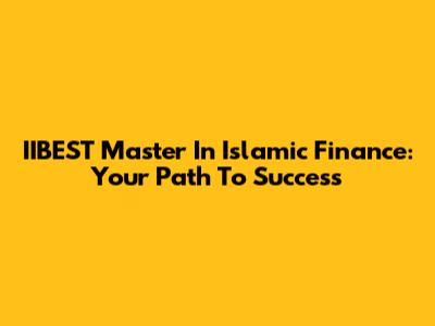 IIBEST Master In Islamic Finance: Your Path To Success