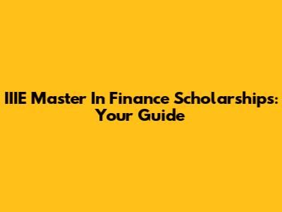 IIIE Master In Finance Scholarships: Your Guide