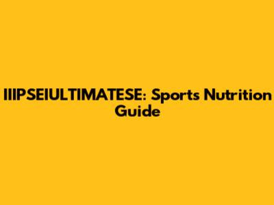 IIIPSEIULTIMATESE: Sports Nutrition Guide