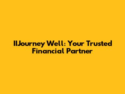 IIJourney Well: Your Trusted Financial Partner
