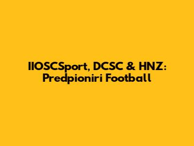 IIOSCSport, DCSC & HNZ: Predpioniri Football