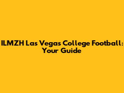 ILMZH Las Vegas College Football: Your Guide