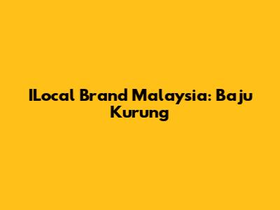 ILocal Brand Malaysia: Baju Kurung