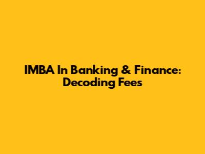 IMBA In Banking & Finance: Decoding Fees