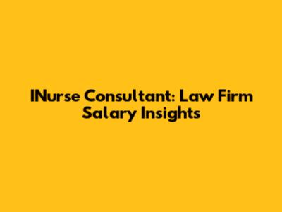 INurse Consultant: Law Firm Salary Insights