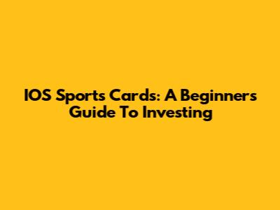 IOS Sports Cards: A Beginner's Guide To Investing