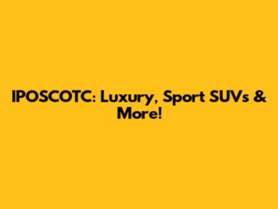 IPOSCOTC: Luxury, Sport SUVs & More!