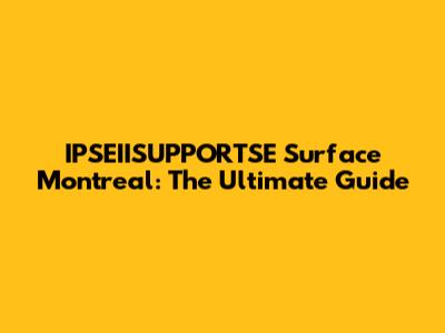 IPSEIISUPPORTSE Surface Montreal: The Ultimate Guide
