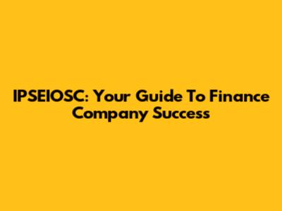 IPSEIOSC: Your Guide To Finance Company Success