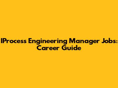IProcess Engineering Manager Jobs: Career Guide