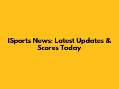 ISports News: Latest Updates & Scores Today