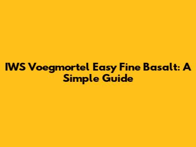 IWS Voegmortel Easy Fine Basalt: A Simple Guide