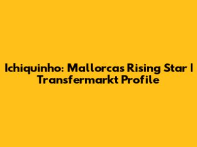 Ichiquinho: Mallorca's Rising Star | Transfermarkt Profile