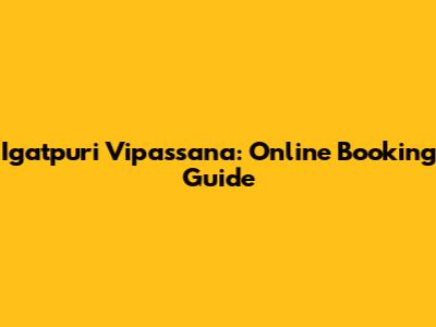 Igatpuri Vipassana: Online Booking Guide