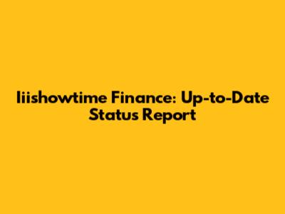 Iiishowtime Finance: Up-to-Date Status Report