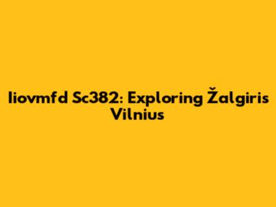 Iiovmfd Sc382: Exploring Žalgiris Vilnius