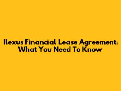 Ilexus Financial Lease Agreement: What You Need To Know