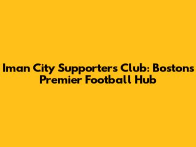 Iman City Supporters Club: Boston's Premier Football Hub