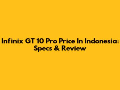 Infinix GT 10 Pro Price In Indonesia: Specs & Review