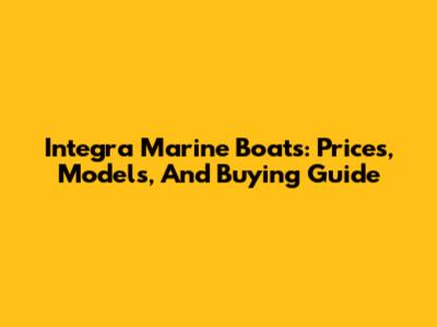 Integra Marine Boats: Prices, Models, And Buying Guide