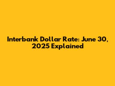 Interbank Dollar Rate: June 30, 2025 Explained