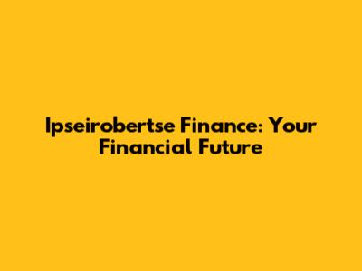 Ipseirobertse Finance: Your Financial Future