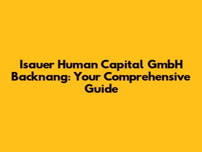 Isauer Human Capital GmbH Backnang: Your Comprehensive Guide
