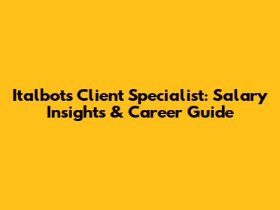 Italbots Client Specialist: Salary Insights & Career Guide
