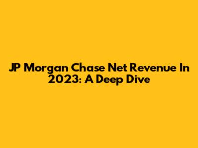 JP Morgan Chase Net Revenue In 2023: A Deep Dive