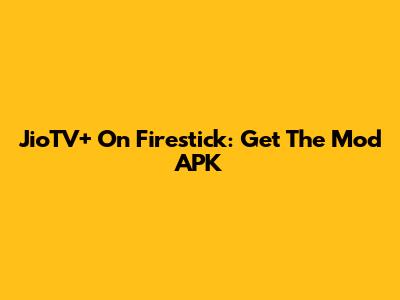 JioTV+ On Firestick: Get The Mod APK