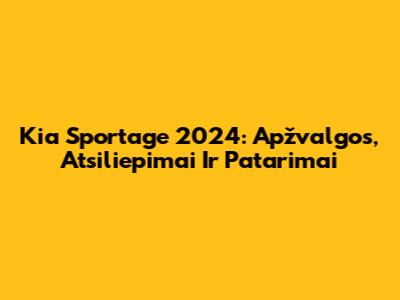 Kia Sportage 2024: Apžvalgos, Atsiliepimai Ir Patarimai