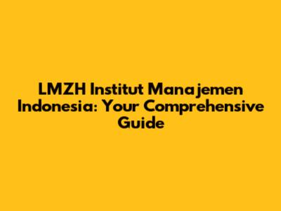 LMZH Institut Manajemen Indonesia: Your Comprehensive Guide