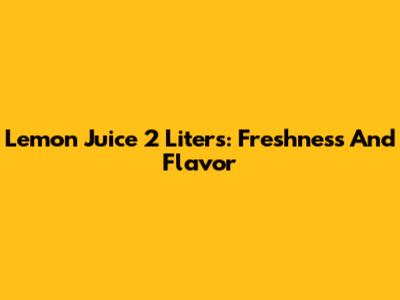 Lemon Juice 2 Liters: Freshness And Flavor