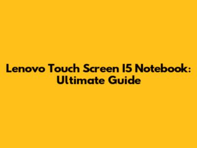 Lenovo Touch Screen I5 Notebook: Ultimate Guide