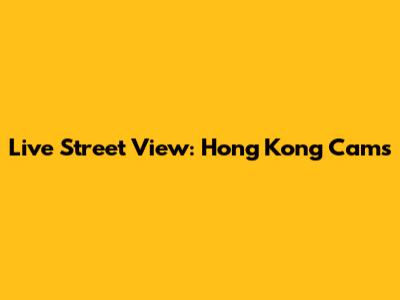 Live Street View: Hong Kong Cams